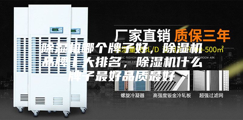 除濕機(jī)哪個(gè)牌子好，除濕機(jī)品牌十大排名，除濕機(jī)什么牌子最好品質(zhì)最好