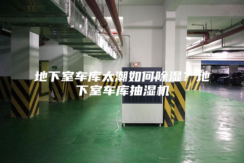 地下室車庫(kù)太潮如何除濕？地下室車庫(kù)抽濕機(jī)