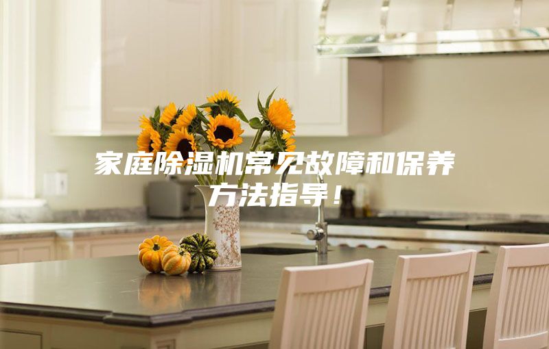 家庭除濕機常見故障和保養(yǎng)方法指導！