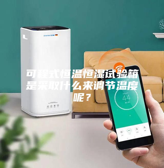 可程式恒溫恒濕試驗(yàn)箱是采取什么來(lái)調(diào)節(jié)溫度呢？