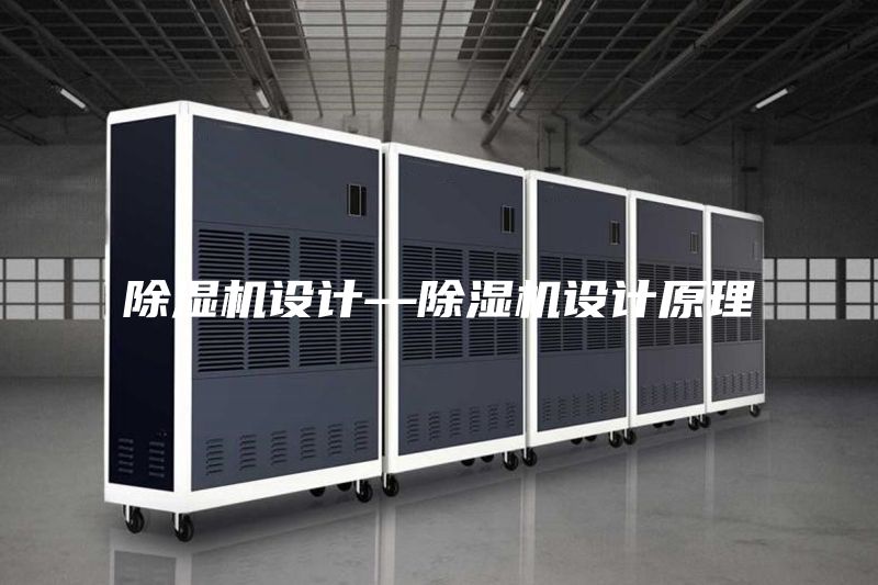 除濕機設(shè)計—除濕機設(shè)計原理