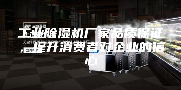工業除濕機廠家品質保證,提升消費者對企業的信心