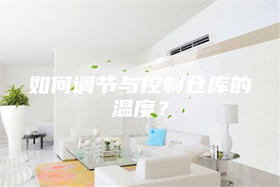 如何調(diào)節(jié)與控制倉庫的溫度?