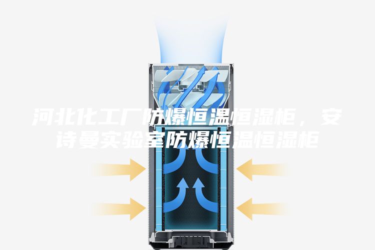 河北化工廠防爆恒溫恒濕柜，安詩曼實驗室防爆恒溫恒濕柜