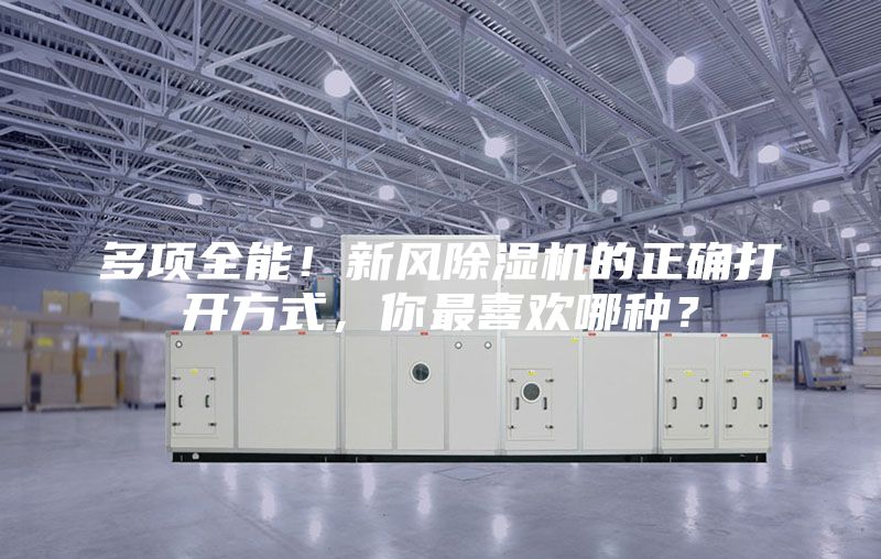 多項全能!新風除濕機的正確打開方式,你最喜歡哪種?