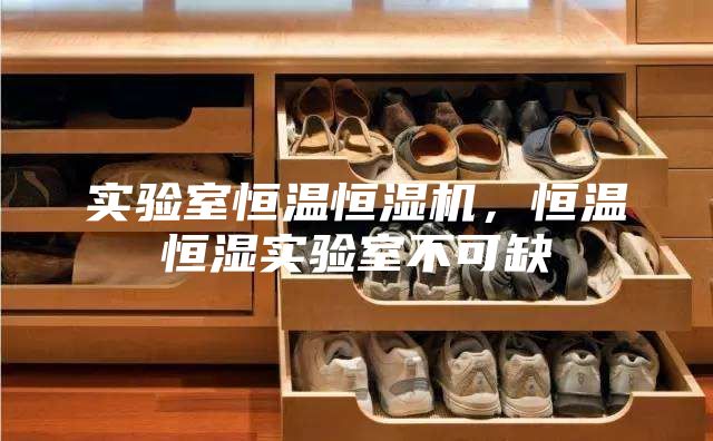 實驗室恒溫恒濕機，恒溫恒濕實驗室不可缺