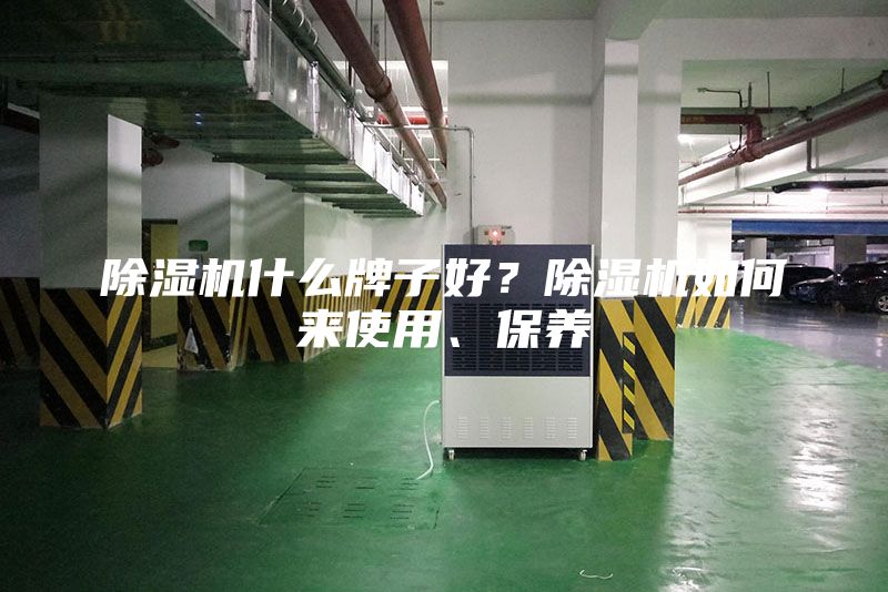 除濕機(jī)什么牌子好？除濕機(jī)如何來使用、保養(yǎng)