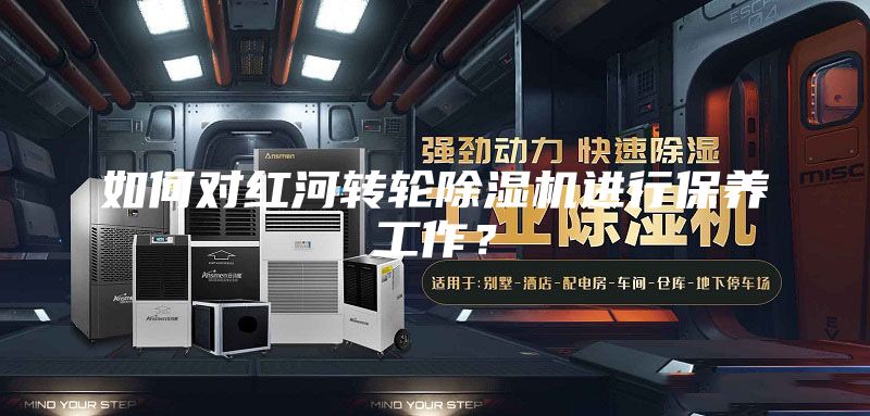 如何對紅河轉輪除濕機進行保養工作?