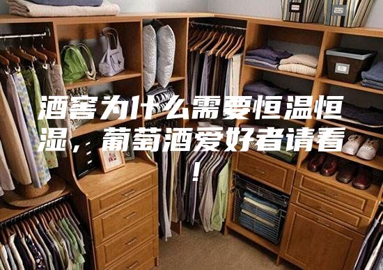 酒窖為什么需要恒溫恒濕，葡萄酒愛好者請看！