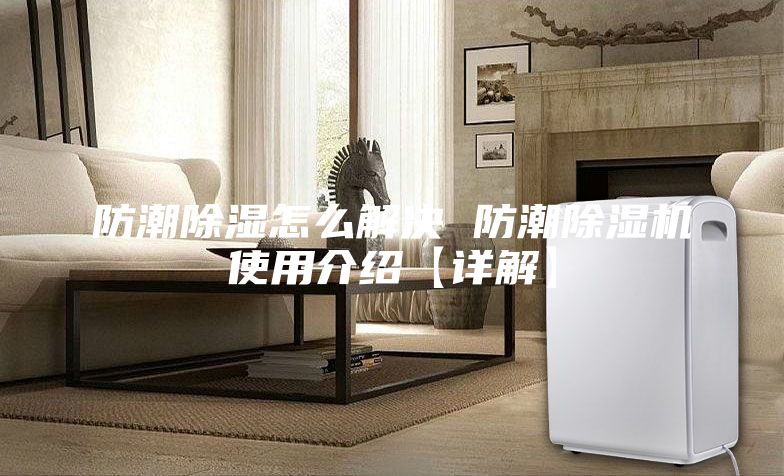 防潮除濕怎么解決 防潮除濕機使用介紹【詳解】
