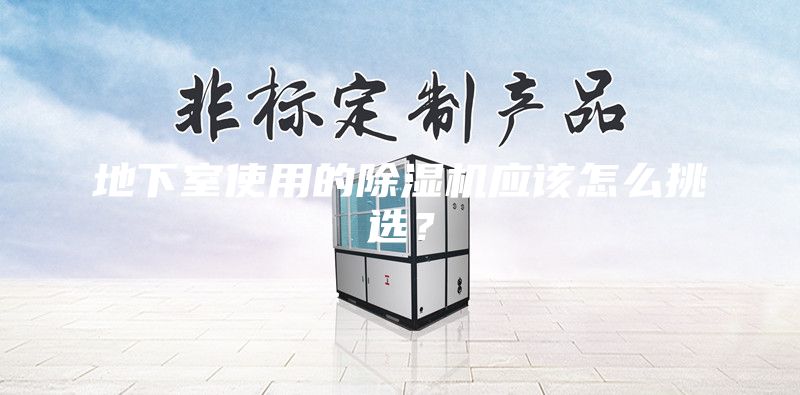 地下室使用的除濕機應該怎么挑選?