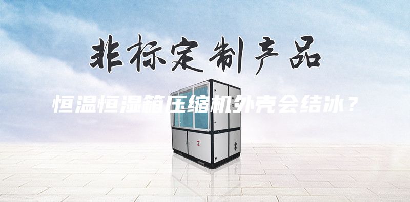 恒溫恒濕箱壓縮機外殼會結(jié)冰?