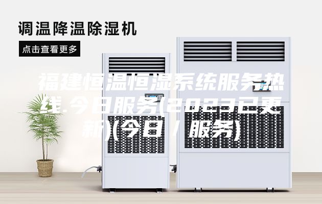 福建恒溫恒濕系統(tǒng)服務熱線.今日服務(2023已更新)(今日/服務)