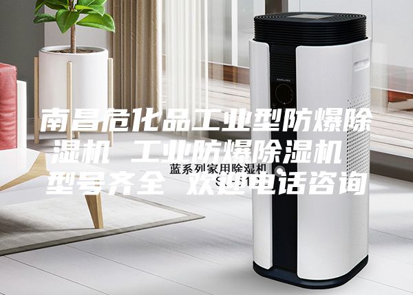 南昌?；饭I型防爆除濕機 工業防爆除濕機 型號齊全 歡迎電話咨詢