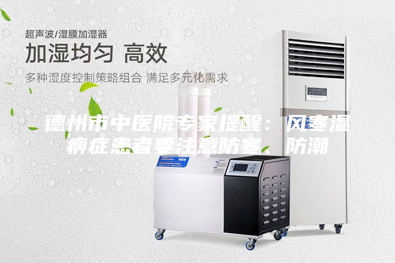 德州市中醫(yī)院專家提醒:風寒濕痹癥患者要注意防寒、防潮