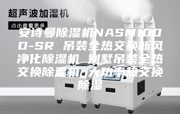 安詩(shī)曼除濕機(jī)NASM100D-SR 吊裝全熱交換新風(fēng)凈化除濕機(jī) 別墅吊裝全熱交換除濕機(jī) 大功率熱交換除濕
