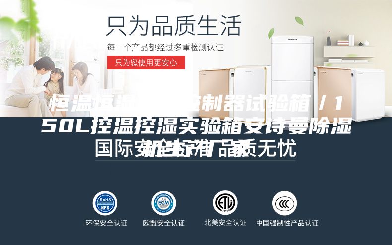 恒溫恒濕優(yōu)儀控制器試驗(yàn)箱/150L控溫控濕實(shí)驗(yàn)箱安詩(shī)曼除濕機(jī)生產(chǎn)廠家
