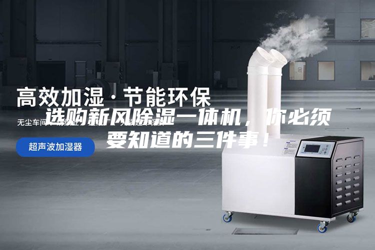 選購新風除濕一體機,你必須要知道的三件事!