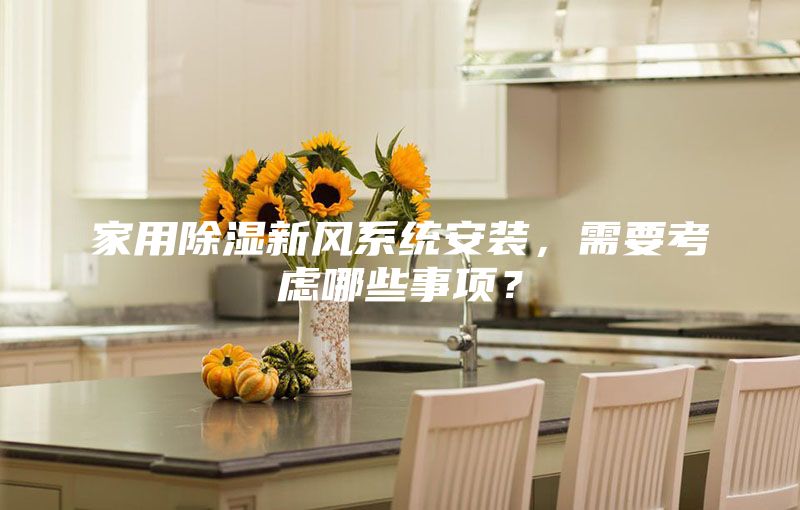 家用除濕新風系統安裝,需要考慮哪些事項?