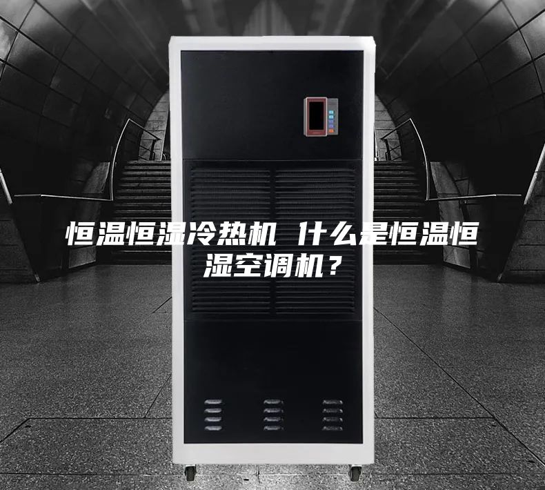 恒溫恒濕冷熱機 什么是恒溫恒濕空調機?