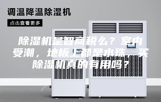 除濕機是智商稅么？室內(nèi)受潮，地板上都是水珠，買除濕機真的有用嗎？