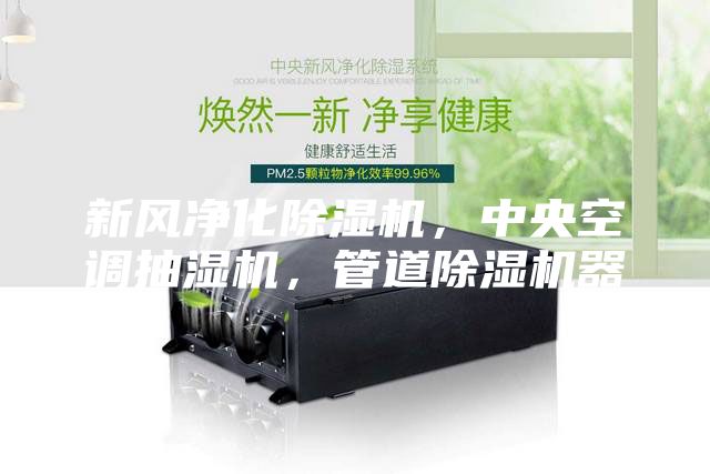 新風凈化除濕機,中央空調抽濕機,管道除濕機器