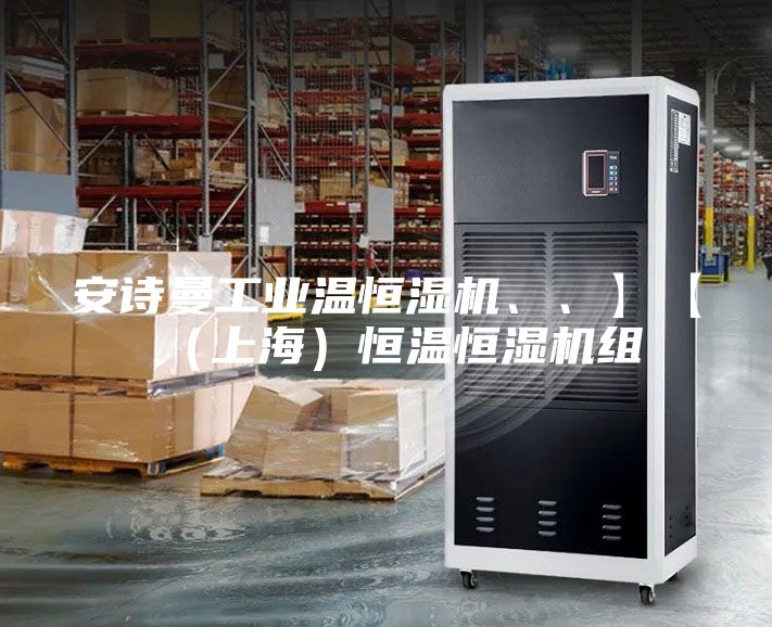 安詩曼工業溫恒濕機、、】【(上海)恒溫恒濕機組