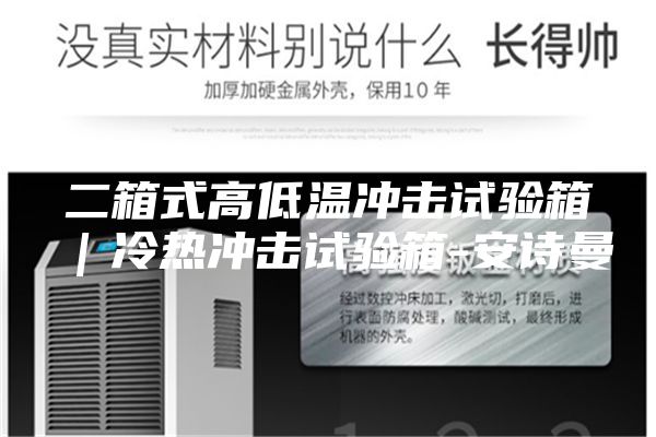 二箱式高低溫沖擊試驗(yàn)箱|冷熱沖擊試驗(yàn)箱-安詩(shī)曼