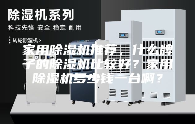 家用除濕機推薦，什么牌子的除濕機比較好？家用除濕機多少錢一臺啊？