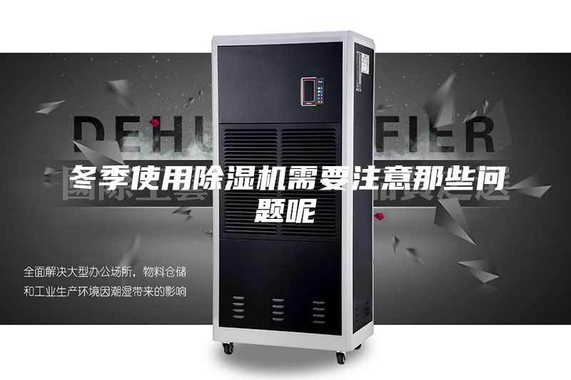 冬季使用除濕機需要注意那些問題呢