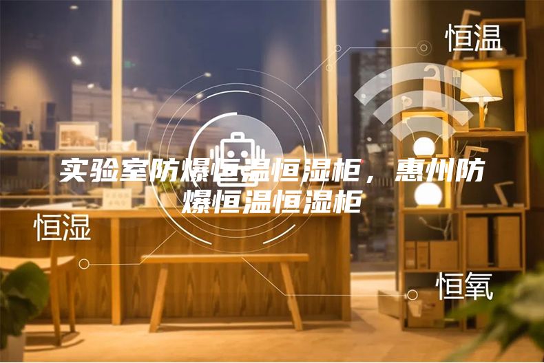 實驗室防爆恒溫恒濕柜,惠州防爆恒溫恒濕柜