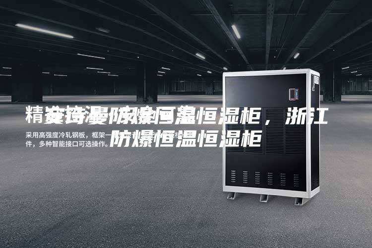 安詩曼防爆恒溫恒濕柜，浙江防爆恒溫恒濕柜