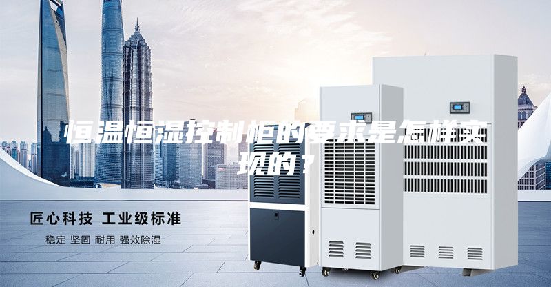 恒溫恒濕控制柜的要求是怎樣實現的？