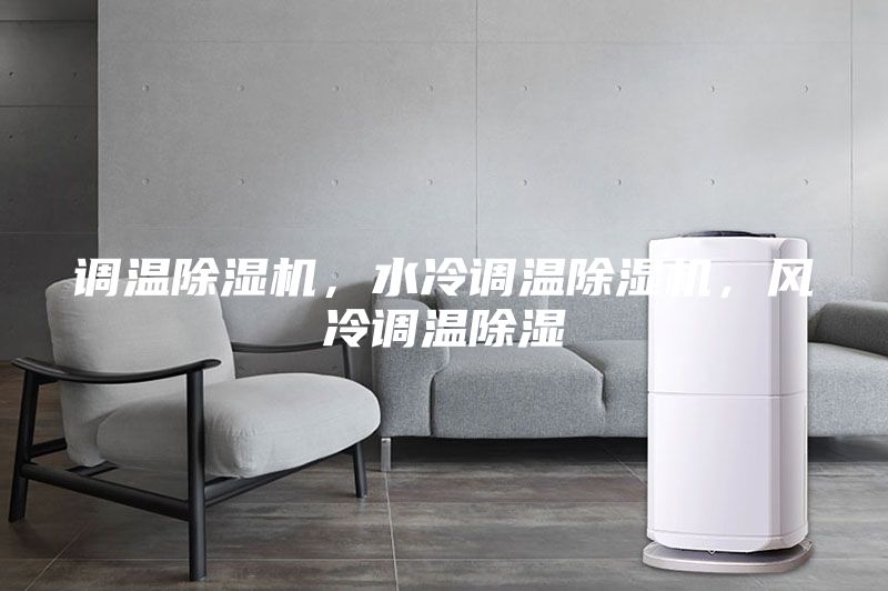 調(diào)溫除濕機(jī),水冷調(diào)溫除濕機(jī),風(fēng)冷調(diào)溫除濕