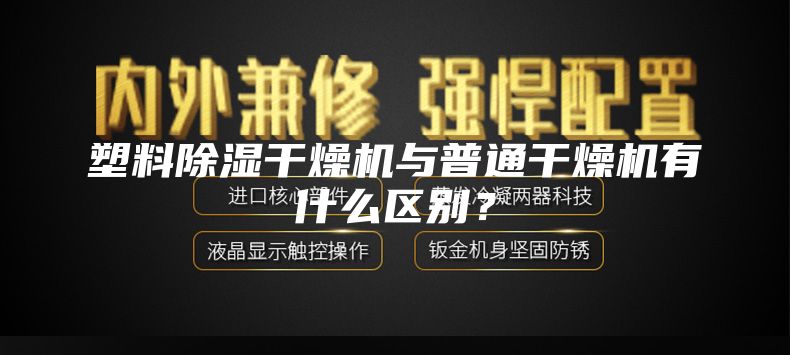 塑料除濕干燥機與普通干燥機有什么區別?