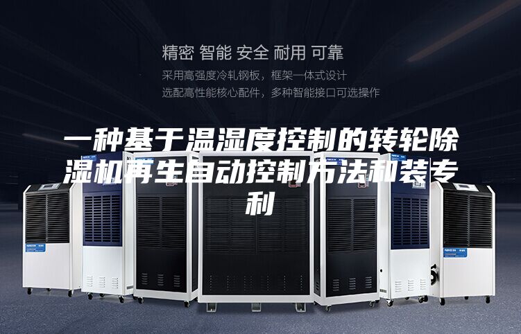 一種基于溫濕度控制的轉(zhuǎn)輪除濕機(jī)再生自動控制方法和裝專利