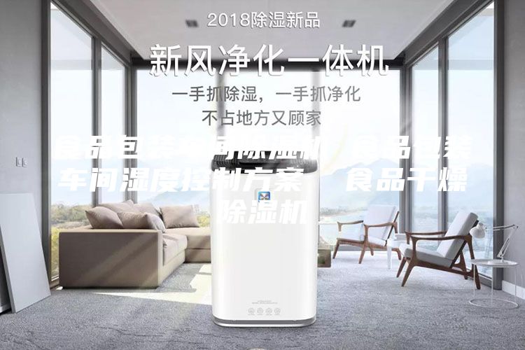 食品包裝車間除濕機(jī) 食品包裝車間濕度控制方案 食品干燥除濕機(jī)