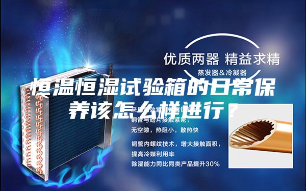 恒溫恒濕試驗(yàn)箱的日常保養(yǎng)該怎么樣進(jìn)行？