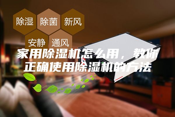 家用除濕機(jī)怎么用，教你正確使用除濕機(jī)的方法