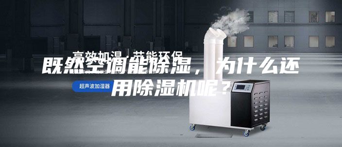 既然空調(diào)能除濕,為什么還用除濕機(jī)呢?