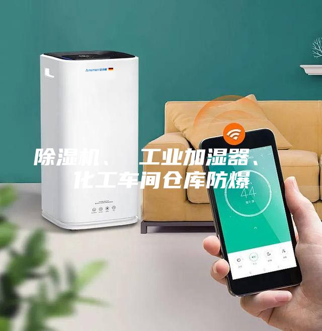 除濕機(jī)、 工業(yè)加濕器、 化工車間倉(cāng)庫(kù)防爆