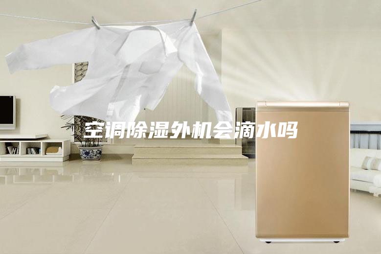 空調(diào)除濕外機會滴水嗎