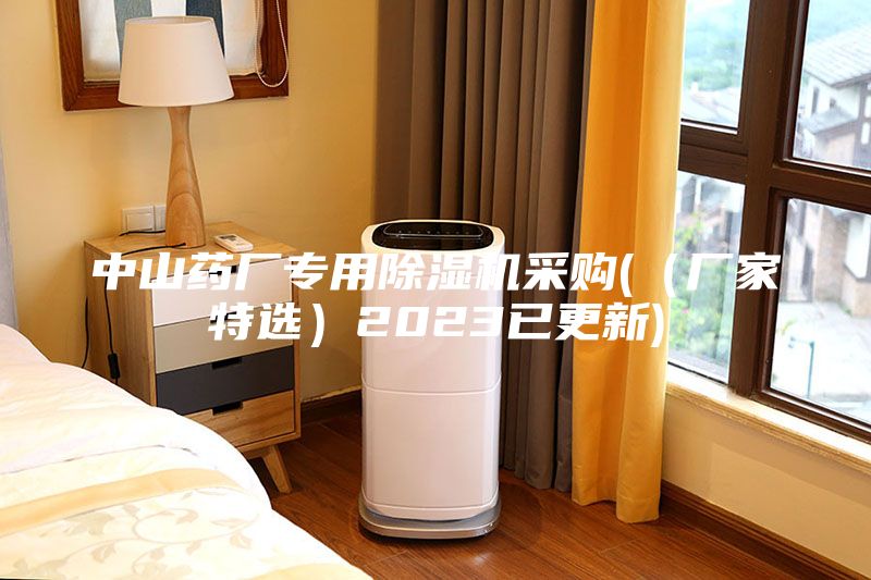 中山藥廠專用除濕機(jī)采購(gòu)(（廠家特選）2023已更新)