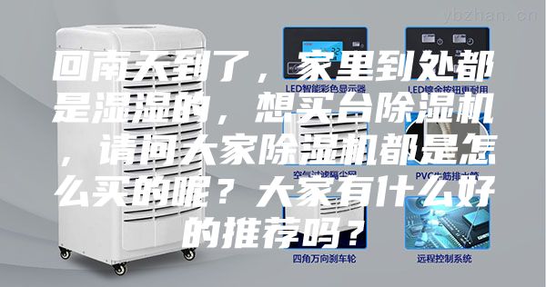 回南天到了,家里到處都是濕濕的,想買(mǎi)臺(tái)除濕機(jī),請(qǐng)問(wèn)大家除濕機(jī)都是怎么買(mǎi)的呢?大家有什么好的推薦嗎?