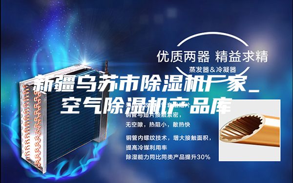 新疆烏蘇市除濕機廠家_空氣除濕機產品庫