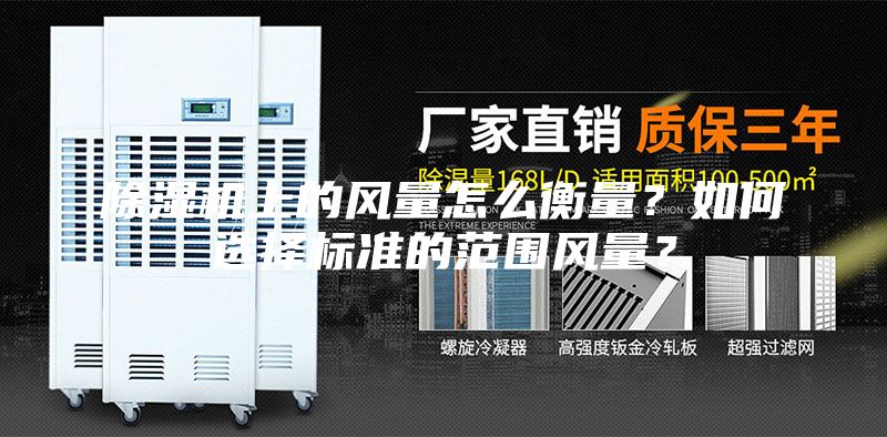 除濕機(jī)上的風(fēng)量怎么衡量？如何選擇標(biāo)準(zhǔn)的范圍風(fēng)量？
