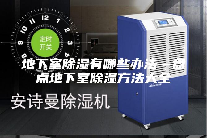 地下室除濕有哪些辦法—盤點地下室除濕方法大全
