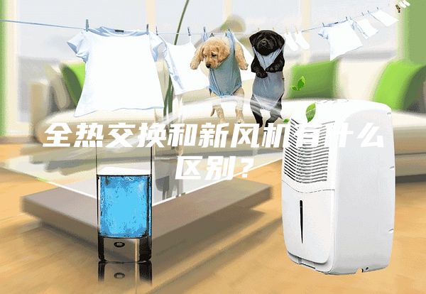 全熱交換和新風(fēng)機(jī)有什么區(qū)別？