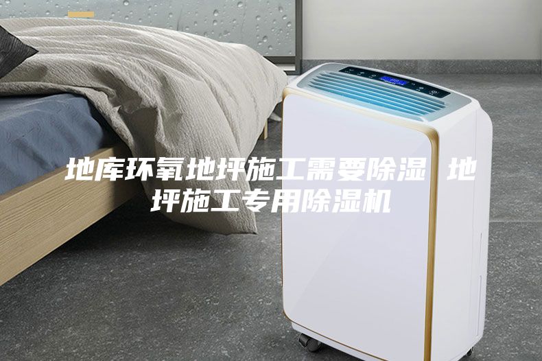 地庫環氧地坪施工需要除濕 地坪施工專用除濕機