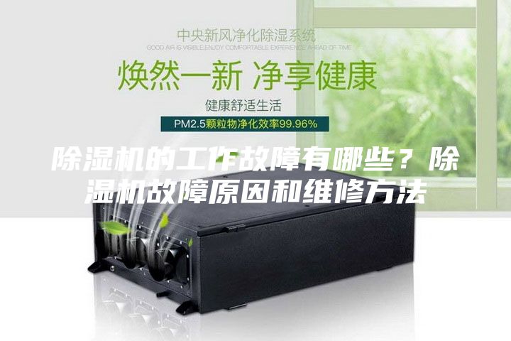 除濕機(jī)的工作故障有哪些？除濕機(jī)故障原因和維修方法